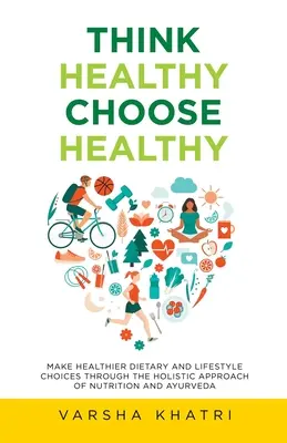 Pensare sano, scegliere sano: Fare scelte dietetiche e di stile di vita più sane attraverso l'approccio olistico della nutrizione e dell'ayurveda - Think Healthy, Choose Healthy: Make Healthier Dietary and Lifestyle Choices Through the Holistic Approach of Nutrition and Ayurveda