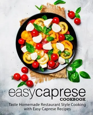 Ricettario della caprese facile: Gustare la cucina casalinga del ristorante con le ricette capresi facili (2a edizione) - Easy Caprese Cookbook: Taste Homemade Restaurant Style Cooking with Easy Caprese Recipes (2nd Edition)