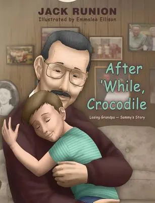Dopo un po', coccodrillo: La storia della perdita del nonno Sammy - After 'While, Crocodile: Losing Grandpa-Sammy's Story