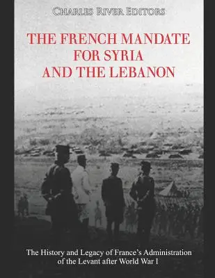Il mandato francese per la Siria e il Libano: storia ed eredità dell'amministrazione francese del Levante dopo la prima guerra mondiale - The French Mandate for Syria and the Lebanon: The History and Legacy of France's Administration of the Levant after World War I