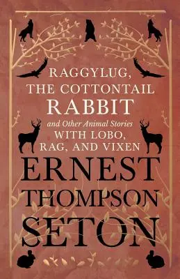 Raggylug, The Cottontail Rabbit e altre storie di animali con Lobo, Rag e Vixen - Raggylug, The Cottontail Rabbit and Other Animal Stories with Lobo, Rag, and Vixen