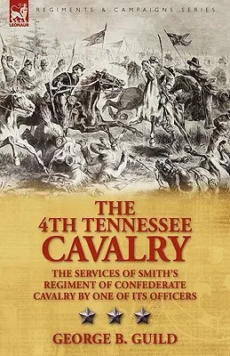 Il 4° Cavalleggeri del Tennessee: i servizi del reggimento Smith di cavalleria confederata da uno dei suoi ufficiali - The 4th Tennessee Cavalry: the Services of Smith's Regiment of Confederate Cavalry by One of its Officers