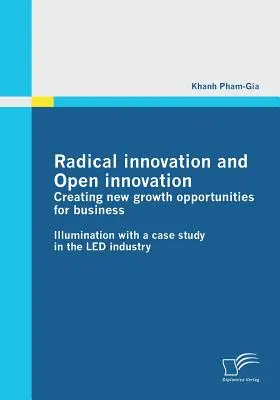 Innovazione radicale e innovazione aperta: Creare nuove opportunità di crescita per le imprese: Illuminazione con un caso di studio nell'industria dei LED - Radical innovation and Open innovation: Creating new growth opportunities for business: Illumination with a case study in the LED industry
