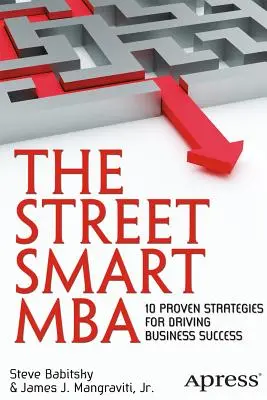 L'MBA intelligente di strada: 10 strategie comprovate per il successo aziendale - The Street Smart MBA: 10 Proven Strategies for Driving Business Success