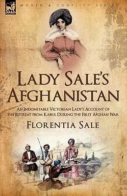 L'Afghanistan di Lady Sale: An Indomitable Victorian Lady's Account of the Retreat from Kabul During the First Afghan War (L'Afghanistan di Lady Sale: il resoconto della ritirata da Kabul durante la prima guerra afghana) - Lady Sale's Afghanistan: An Indomitable Victorian Lady's Account of the Retreat from Kabul During the First Afghan War