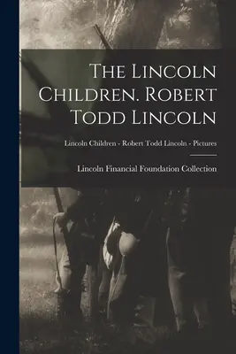 I figli di Lincoln. Robert Todd Lincoln; I figli di Lincoln - Robert Todd Lincoln - Immagini - The Lincoln Children. Robert Todd Lincoln; Lincoln Children - Robert Todd Lincoln - Pictures