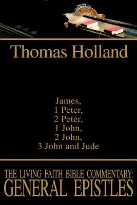 Commentario biblico della fede vivente: Epistole generali: Giacomo, 1 Pietro, 2 Pietro, 1 Giovanni, 2 Giovanni, 3 Giovanni e Giuda - The Living Faith Bible Commentary: General Epistles: James, 1 Peter, 2 Peter, 1 John, 2 John, 3 John and Jude