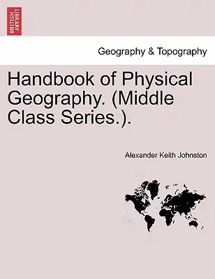 Manuale di geografia fisica. (Serie della classe media). - Handbook of Physical Geography. (Middle Class Series.).