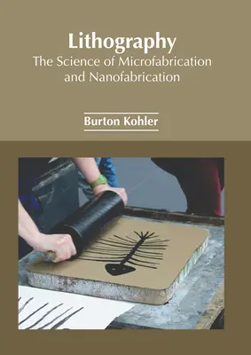 Litografia: La scienza della microfabbricazione e della nanofabbricazione - Lithography: The Science of Microfabrication and Nanofabrication