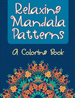 Modelli di mandala rilassanti (un libro da colorare) - Relaxing Mandala Patterns (A Coloring Book)