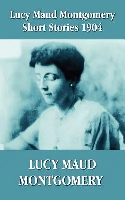 Racconti di Lucy Maud Montgomery 1904 - Lucy Maud Montgomery Short Stories 1904