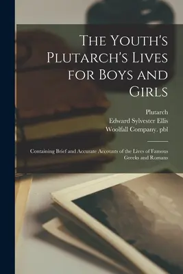 Le vite di Plutarco per ragazzi e ragazze: Contiene brevi e accurati resoconti delle vite di famosi greci e romani - The Youth's Plutarch's Lives for Boys and Girls: Containing Brief and Accurate Accounts of the Lives of Famous Greeks and Romans