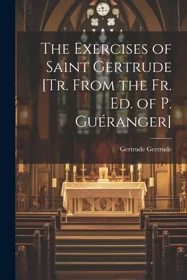 Gli Esercizi di Santa Gertrude [Tr. Dall'Ed. del P. Guranger] - The Exercises of Saint Gertrude [Tr. From the Fr. Ed. of P. Guranger]