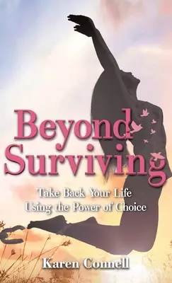 Oltre la sopravvivenza: Riprendetevi la vostra vita usando il potere della scelta - Beyond Surviving: Take Back Your Life Using the Power of Choice