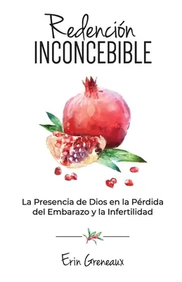Redencin Inconcebible: La presenza di Dio nella perdita dell'embrione e nell'infertilità - Redencin Inconcebible: La Presencia de Dios en la Prdida del Embarazo y la Infertilidad