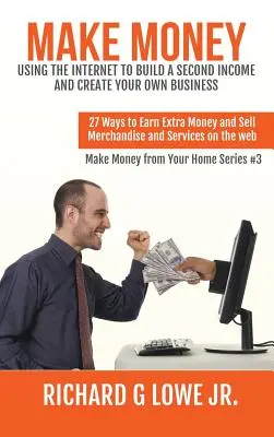 Fare soldi usando Internet per costruire un secondo reddito e creare un'attività in proprio: 27 modi per guadagnare soldi extra e vendere merci e servizi su Internet. - Make Money Using the Internet to Build a Second Income and Create your Own Business: 27 Ways to Earn Extra Money and Sell Merchandise and Services on