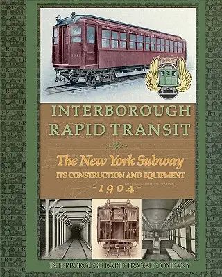 Interborough Rapid Transit: La metropolitana di New York: costruzione e attrezzature - Interborough Rapid Transit: The New York Subway Its Construction and Equipment