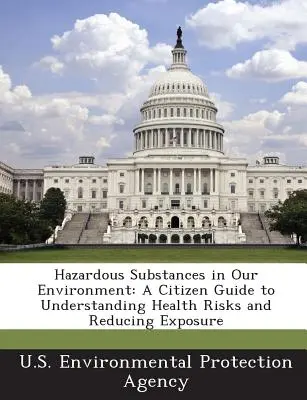 Sostanze pericolose nel nostro ambiente: Guida per i cittadini alla comprensione dei rischi per la salute e alla riduzione dell'esposizione - Hazardous Substances in Our Environment: A Citizen Guide to Understanding Health Risks and Reducing Exposure