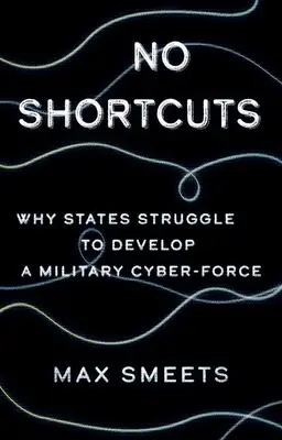 Senza scorciatoie: Perché gli Stati lottano per sviluppare una forza informatica militare - No Shortcuts: Why States Struggle to Develop a Military Cyber-Force