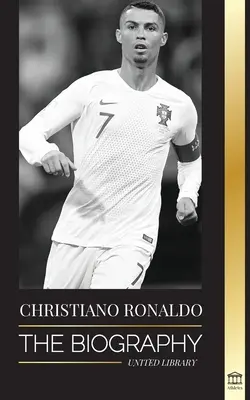 Cristiano Ronaldo: La biografia di un prodigio portoghese; da impoverito a superstar del calcio - Cristiano Ronaldo: The Biography of a Portuguese Prodigy; From Impoverished to Soccer (Football) Superstar