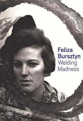 Feliza Bursztyn: La follia della saldatura - Feliza Bursztyn: Welding Madness