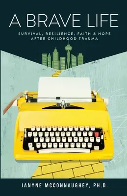 Una vita coraggiosa: Sopravvivenza, resilienza, fede e speranza dopo un trauma infantile - A Brave Life: Survival, Resilience, Faith and Hope after Childhood Trauma