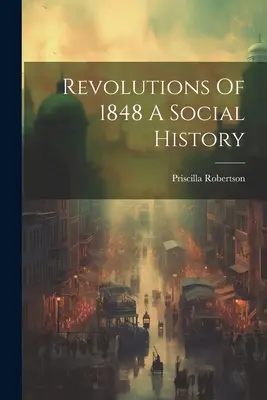 Rivoluzioni del 1848: una storia sociale - Revolutions Of 1848 A Social History