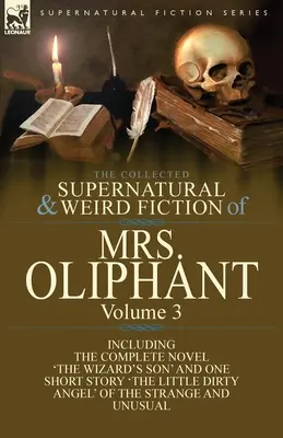 La raccolta di narrativa soprannaturale e strana della signora Oliphant: Volume 3 - Il romanzo completo “Il figlio del mago” e un racconto breve “Il piccolo sporco Ang - The Collected Supernatural and Weird Fiction of Mrs Oliphant: Volume 3-The Complete Novel 'The Wizard's Son' and One Short Story 'The Little Dirty Ang