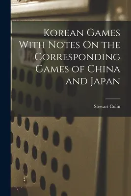 Giochi coreani con note sui giochi corrispondenti di Cina e Giappone - Korean Games With Notes On the Corresponding Games of China and Japan