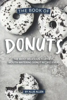 Il libro delle ciambelle: Le ricette di ciambelle più deliziose, soffici e golose di sempre! - The Book of Donuts: The Most Delicious, Fluffiest, Mouth-Watering Donut Recipes Ever!