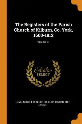 I registri della chiesa parrocchiale di Kilburn, Co. York, 1600-1812; Volume 61 - The Registers of the Parish Church of Kilburn, Co. York, 1600-1812; Volume 61