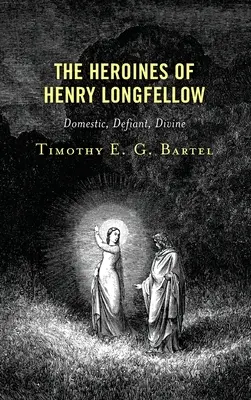 Le eroine di Henry Longfellow: Domestiche, sfidanti, divine - The Heroines of Henry Longfellow: Domestic, Defiant, Divine