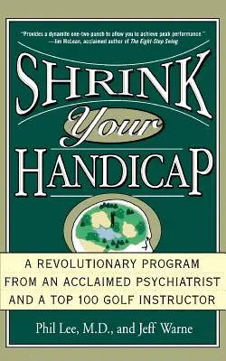 Riduci il tuo handicap: un programma rivoluzionario di un acclamato psichiatra e di un istruttore di golf tra i primi 100 - Shrink Your Handicap: A Revolutionary Program from an Acclaimed Psychiatrist and a Top 100 Golf Instructor