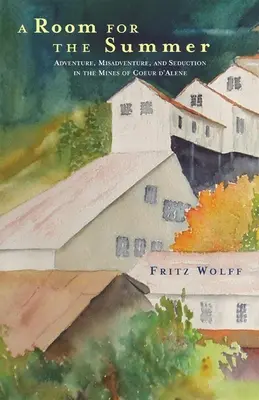 Una stanza per l'estate: Avventura, disavventura e seduzione nelle miniere del Coeur D'Alene - A Room for the Summer: Adventure, Misadventure, and Seduction in the Mines of the Coeur D'Alene
