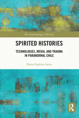 Storie animate: Tecnologie, Media e Traumi nel Cile Paranormale - Spirited Histories: Technologies, Media, and Trauma in Paranormal Chile