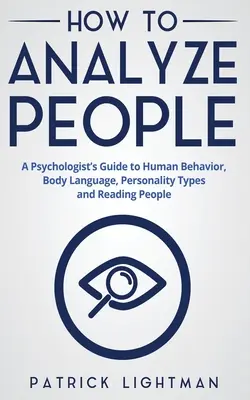 Come analizzare le persone: Guida di uno psicologo al comportamento umano, al linguaggio del corpo, ai tipi di personalità e alla lettura delle persone - How to Analyze People: A Psychologist's Guide to Human Behavior, Body Language, Personality Types and Reading People