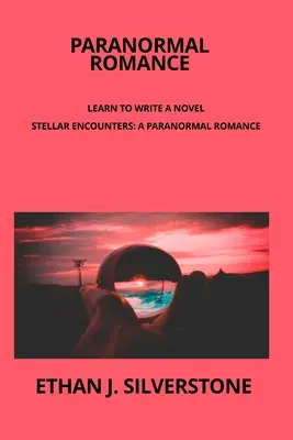 Paranormal Romance Impara a scrivere un romanzo: Incontri stellari: Un romanzo paranormale tra due mondi Catturare l'essenza di un amore trascendente st - Paranormal Romance Learn to write a novel: Stellar Encounters: A Paranormal Romance Between Two Worlds Capturing the essence of a transcendent love st