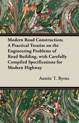 Costruzione di strade moderne; un trattato pratico sui problemi ingegneristici della costruzione di strade, con specifiche accuratamente compilate per le moderne autostrade - Modern Road Construction; A Practical Treatise on the Engineering Problems of Road Building, with Carefully Compiled Specifications for Modern Highway