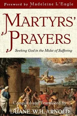 Preghiere dei martiri: Cercare Dio nel mezzo della sofferenza - Martyrs' Prayers: Seeking God in the Midst of Suffering