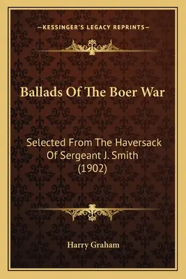 Ballate della guerra boera: selezionate dal tascapane del sergente J. Smith (1902) - Ballads Of The Boer War: Selected From The Haversack Of Sergeant J. Smith (1902)