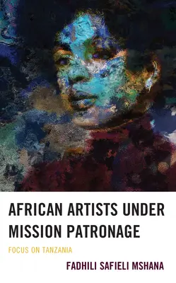 Artisti africani sotto il patrocinio delle missioni: Focus sulla Tanzania - African Artists under Mission Patronage: Focus on Tanzania