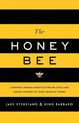 L'ape del miele: Una parabola imprenditoriale su come liberarsi e prendere il controllo del proprio futuro finanziario - The Honey Bee: A Business Parable About Getting Un-stuck and Taking Control of Your Financial Future