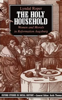 La casa santa: Donne e morale nella Augusta della Riforma - The Holy Household: Women and Morals in Reformation Augsburg