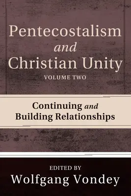 Pentecostalismo e unità dei cristiani, volume 2: Continuare e costruire relazioni - Pentecostalism and Christian Unity, Volume 2: Continuing and Building Relationships