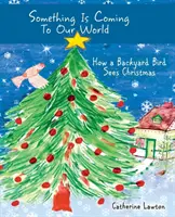 Sesuatu Akan Datang ke Dunia Kita: Bagaimana Seekor Burung di Halaman Belakang Melihat Natal - Something Is Coming To Our World: How A Backyard Bird Sees Christmas