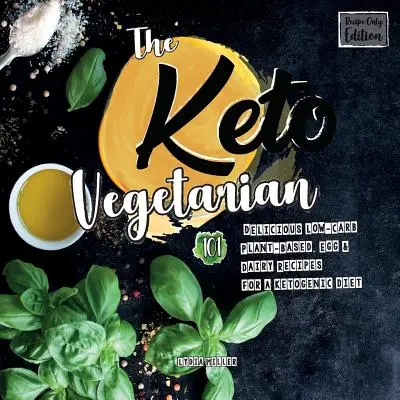 Il vegetariano Keto: 101 deliziose ricette a base di piante, uova e latticini a basso contenuto di carboidrati per una dieta chetogenica (edizione solo ricette) - The Keto Vegetarian: 101 Delicious Low-Carb Plant-Based, Egg & Dairy Recipes For A Ketogenic Diet (Recipe-Only Edition)