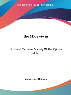 I Midewiwin: O Grande Società di Medicina degli Ojibwa (1891) - The Midewiwin: Or Grand Medicine Society Of The Ojibwa (1891)