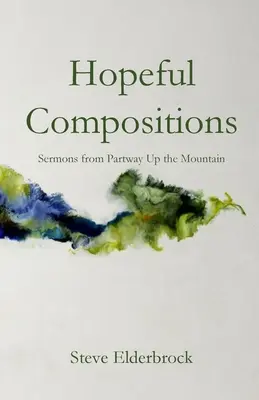 Composizioni piene di speranza: Sermoni da Partway Up the Mountain - Hopeful Compositions: Sermons from Partway Up the Mountain
