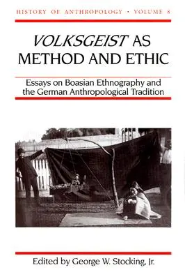 Volksgeist come metodo ed etica: Saggi sull'etnografia boasiana e la tradizione antropologica tedesca, volume 8 - Volksgeist as Method and Ethic: Essays on Boasian Ethnography and the German Anthropological Tradition Volume 8