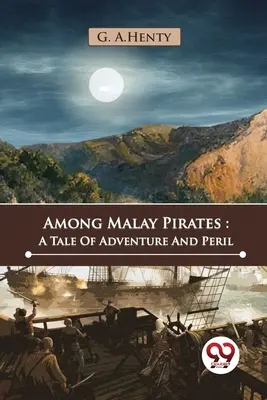 Tra i pirati malesi: Una storia di avventura e pericolo - Among Malay Pirates: A Tale Of Adventure And Peril